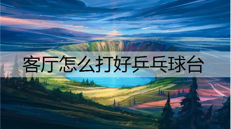 客厅怎么打好乒乓球台