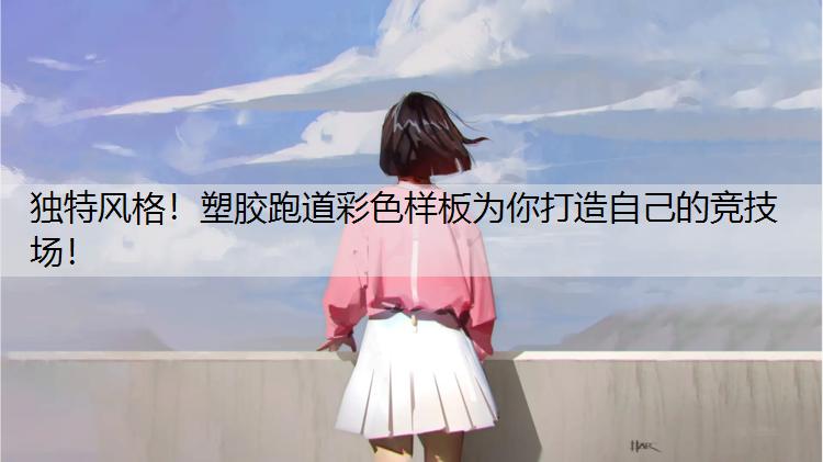 独特风格！塑胶跑道彩色样板为你打造自己的竞技场！
