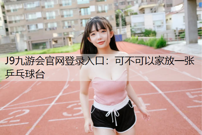 可不可以家放一张乒乓球台